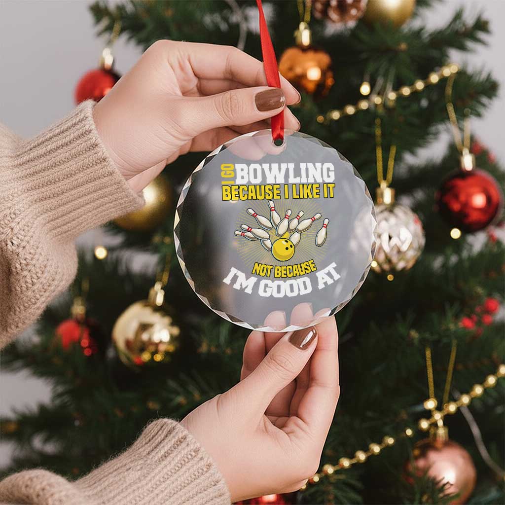I Go Bowling Because I Like It Not Because Im Good At It Crystal Glass Ornament Funny Bowling Gift - Wonder Print Shop
