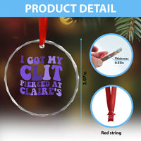 I Got My Clit Pierced At Claries Crystal Glass Ornament Funny Sarcasm Joke Adult Humor Sassy - Wonder Print Shop