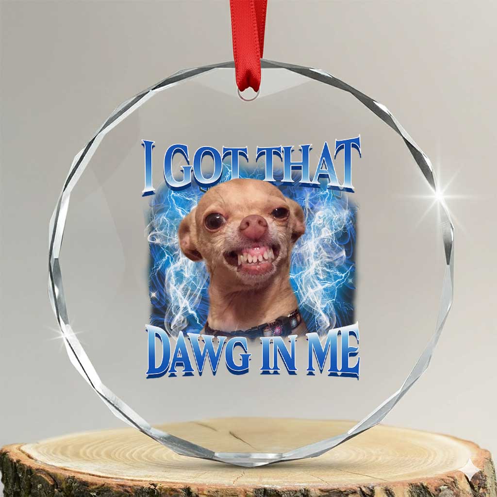 I Got That Dawg in Me Chihuahua Crystal Glass Ornament Funny Ironic Meme Viral Quote - Wonder Print Shop