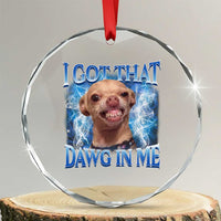 I Got That Dawg in Me Chihuahua Crystal Glass Ornament Funny Ironic Meme Viral Quote - Wonder Print Shop