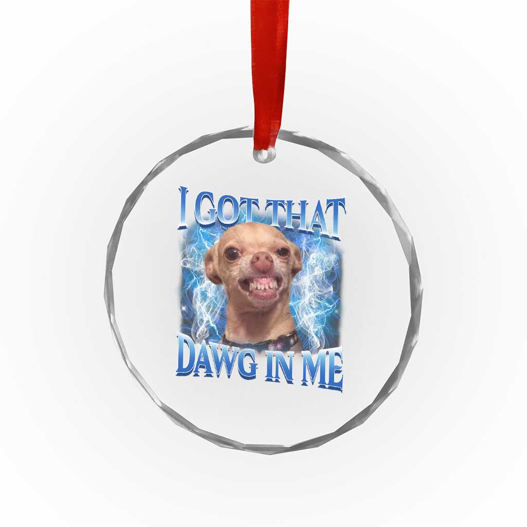 I Got That Dawg in Me Chihuahua Crystal Glass Ornament Funny Ironic Meme Viral Quote - Wonder Print Shop