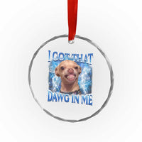 I Got That Dawg in Me Chihuahua Crystal Glass Ornament Funny Ironic Meme Viral Quote - Wonder Print Shop