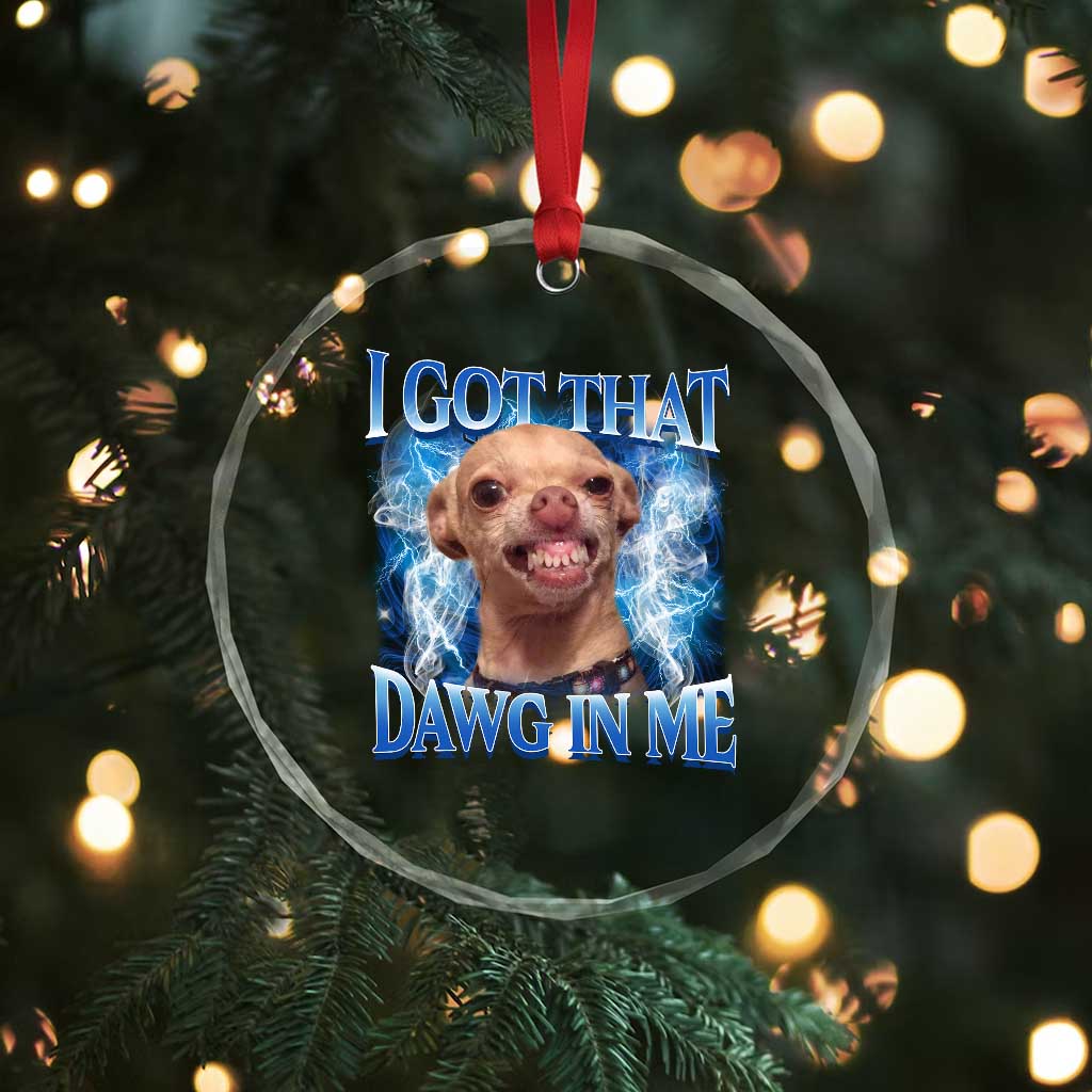 I Got That Dawg in Me Chihuahua Crystal Glass Ornament Funny Ironic Meme Viral Quote - Wonder Print Shop