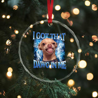 I Got That Dawg in Me Chihuahua Crystal Glass Ornament Funny Ironic Meme Viral Quote - Wonder Print Shop