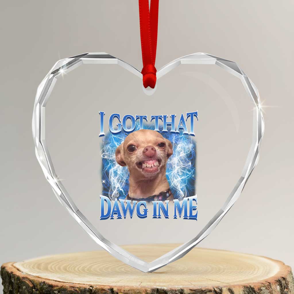 I Got That Dawg in Me Chihuahua Heart Crystal Glass Ornament Funny Ironic Meme Viral Quote - Wonder Print Shop