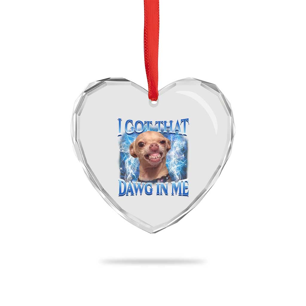 I Got That Dawg in Me Chihuahua Heart Crystal Glass Ornament Funny Ironic Meme Viral Quote - Wonder Print Shop
