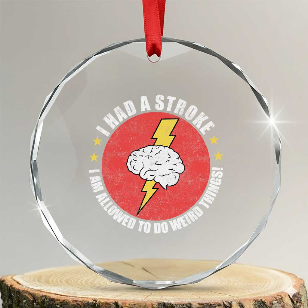 I Had A Stroke I Am Allowed To Do Weird Things Crystal Glass Ornament