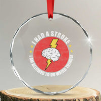 I Had A Stroke I Am Allowed To Do Weird Things Crystal Glass Ornament