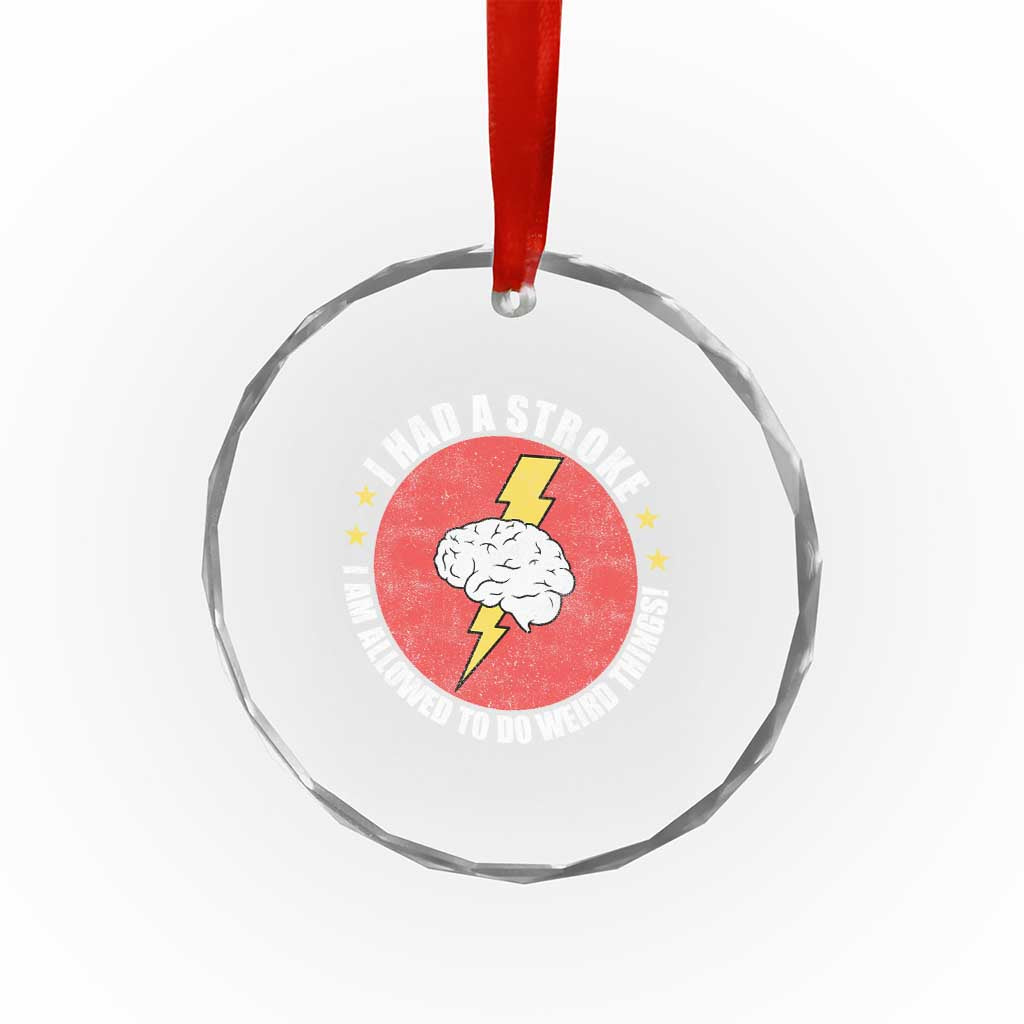 I Had A Stroke I Am Allowed To Do Weird Things Crystal Glass Ornament