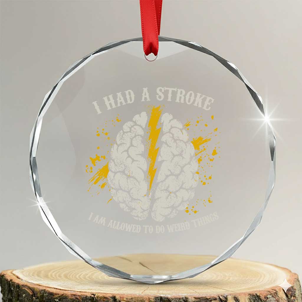 I Had A Stroke I Am Allowed To Do Weird Things Crystal Glass Ornament Stroke Survivors