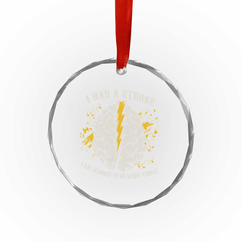 I Had A Stroke I Am Allowed To Do Weird Things Crystal Glass Ornament Stroke Survivors
