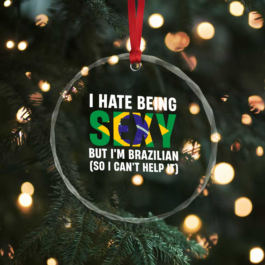 I Hate Being Sexy But I'm Brazilian Brazil Crystal Glass Ornament Funny Sarcastic National Pride