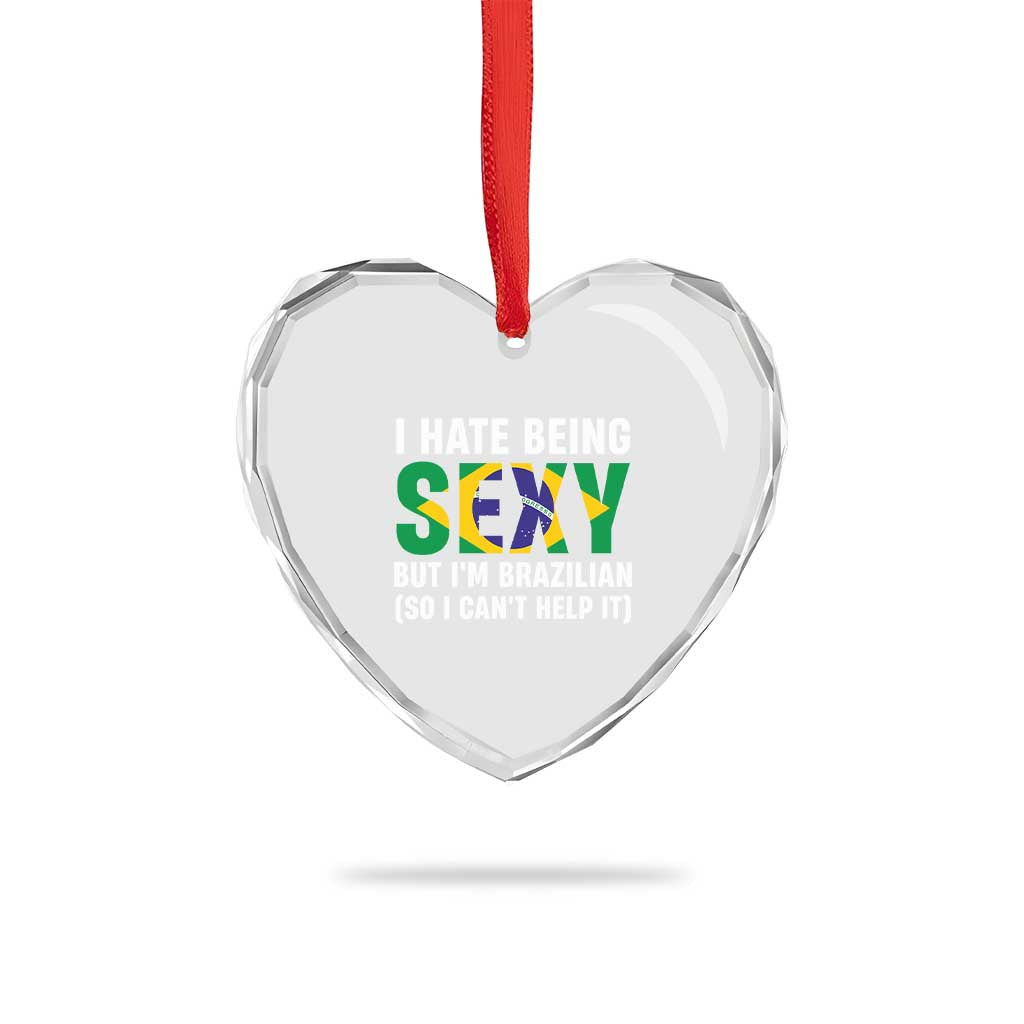 I Hate Being Sexy But I'm Brazilian Brazil Heart Crystal Glass Ornament Funny Sarcastic National Pride