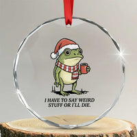 I Have to Say Weird Stuff Or I Will Die Crystal Glass Ornament Funny Frog Christmas Meme TS14