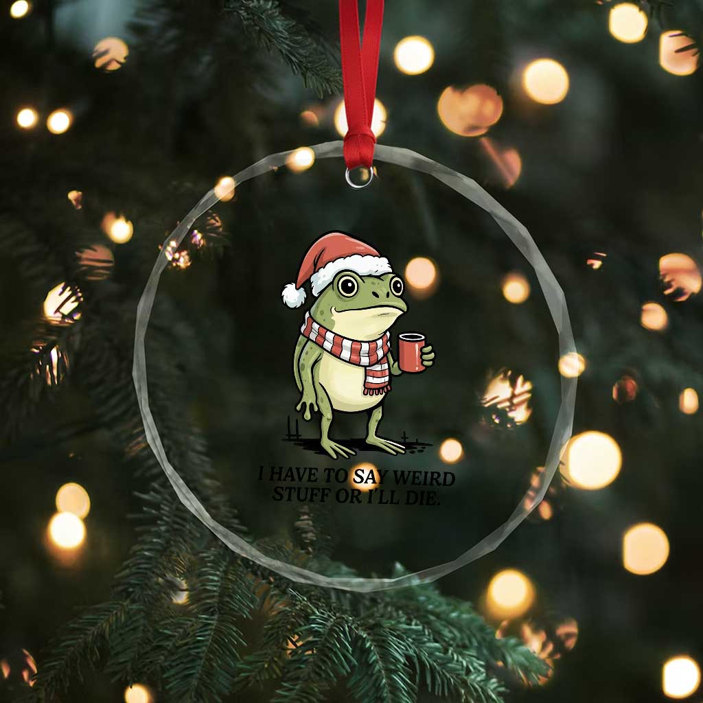 I Have to Say Weird Stuff Or I Will Die Crystal Glass Ornament Funny Frog Christmas Meme TS14
