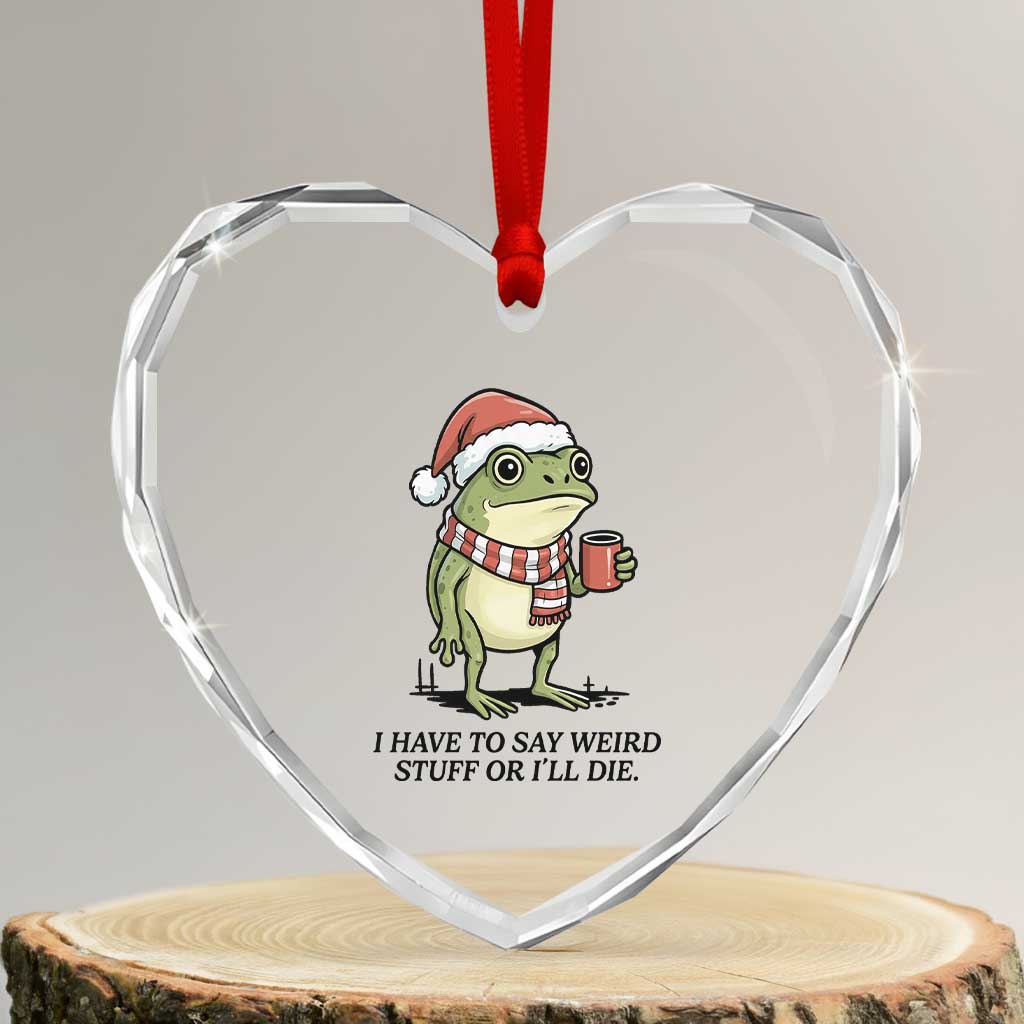 I Have to Say Weird Stuff Or I Will Die Heart Crystal Glass Ornament Funny Frog Christmas Meme - Wonder Print Shop