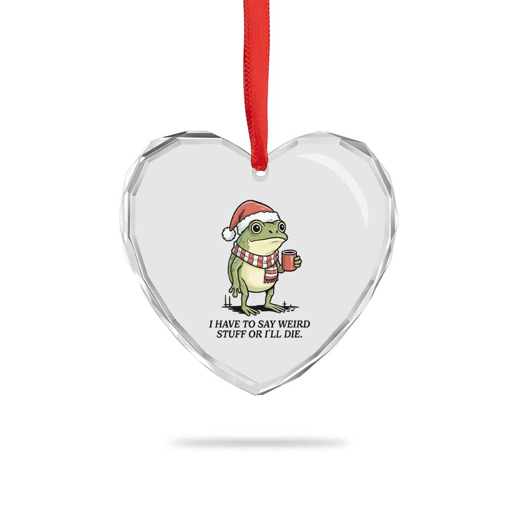 I Have to Say Weird Stuff Or I Will Die Heart Crystal Glass Ornament Funny Frog Christmas Meme - Wonder Print Shop