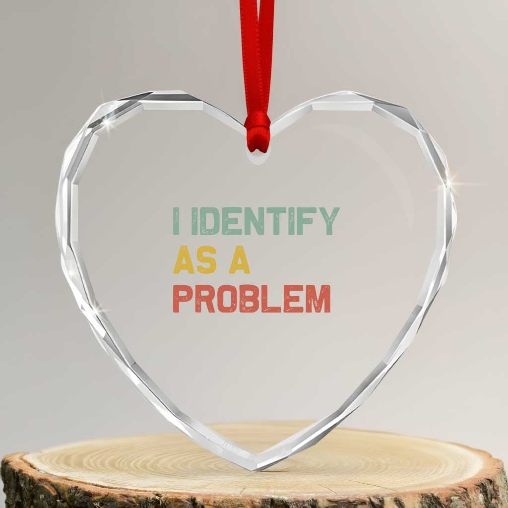I Identify As A Problem Heart Crystal Glass Ornament Funny Sarcastic Quote
