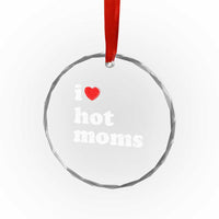 I Love Hot Moms Crystal Glass Ornament Funny Mothers Day