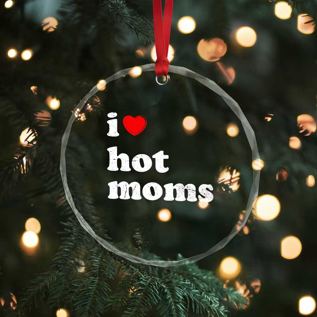 I Love Hot Moms Crystal Glass Ornament Funny Mothers Day