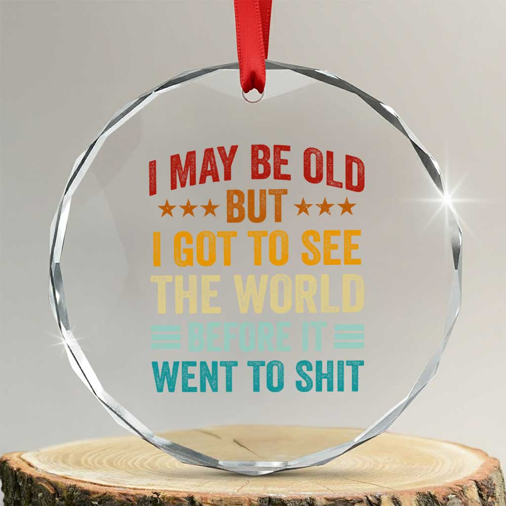 I May Be Old But I Got To See The World Before It Went To Shit Crystal Glass Ornament