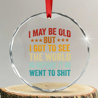 I May Be Old But I Got To See The World Before It Went To Shit Crystal Glass Ornament