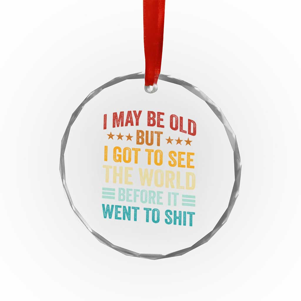 I May Be Old But I Got To See The World Before It Went To Shit Crystal Glass Ornament