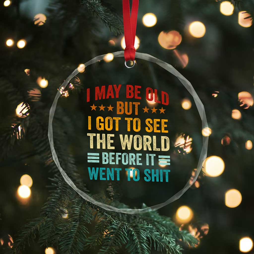 I May Be Old But I Got To See The World Before It Went To Shit Crystal Glass Ornament