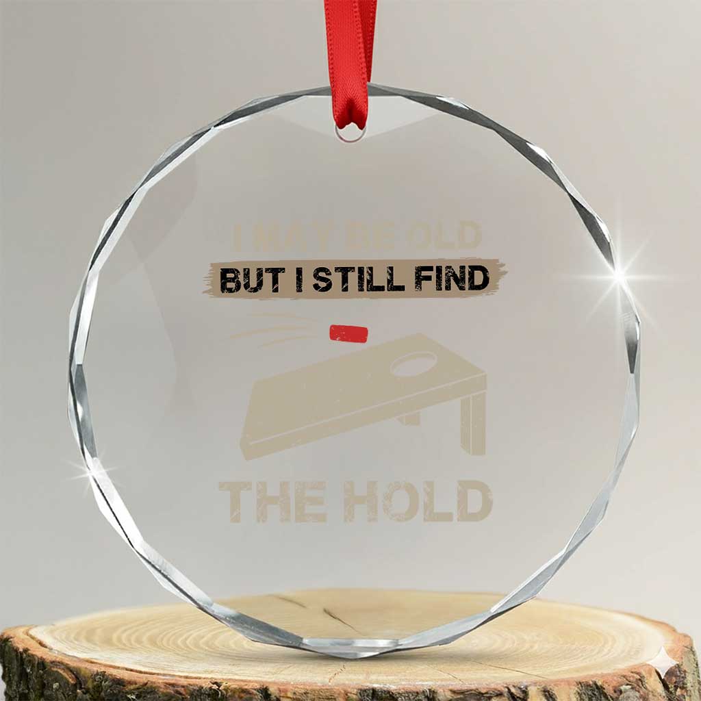I May Be Old But I Still Find The Hole Cornhole Crystal Glass Ornament Funny Old Man Saying