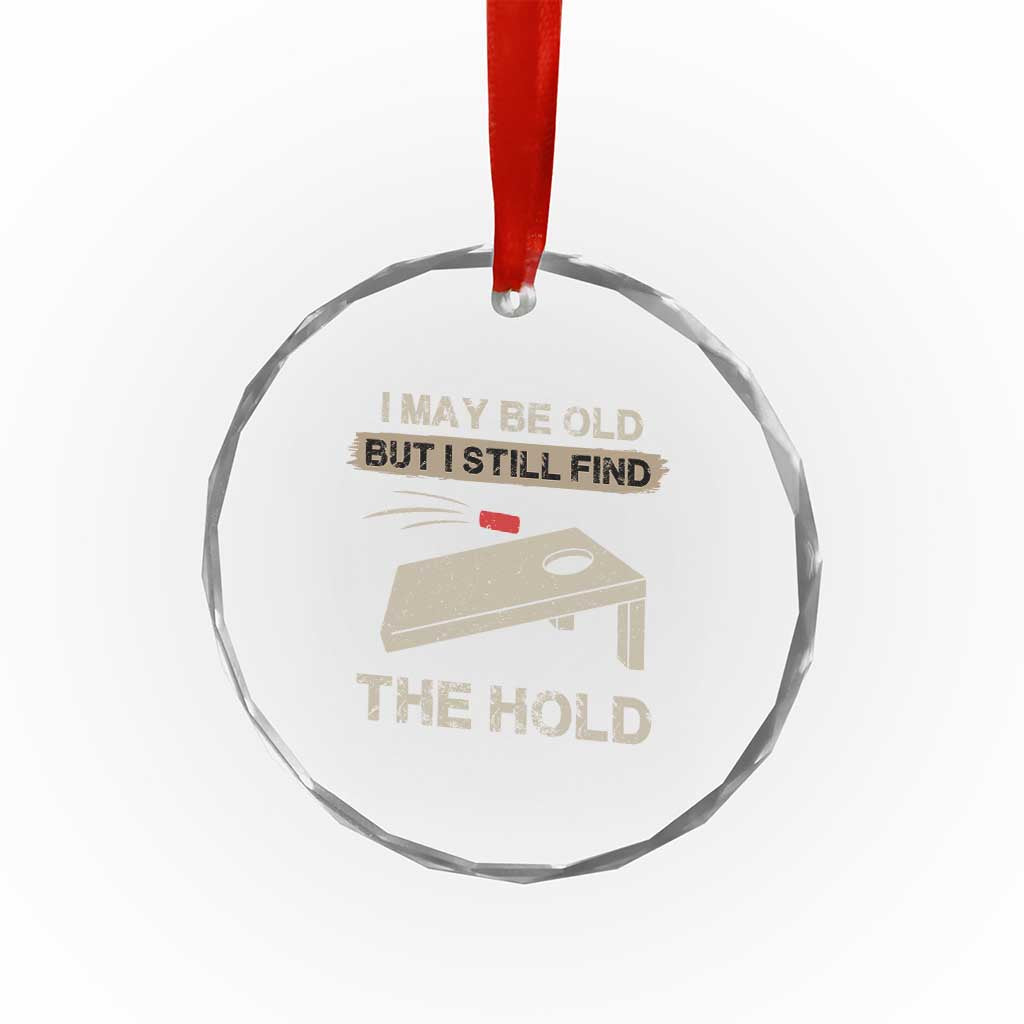 I May Be Old But I Still Find The Hole Cornhole Crystal Glass Ornament Funny Old Man Saying