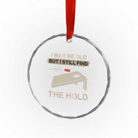 I May Be Old But I Still Find The Hole Cornhole Crystal Glass Ornament Funny Old Man Saying