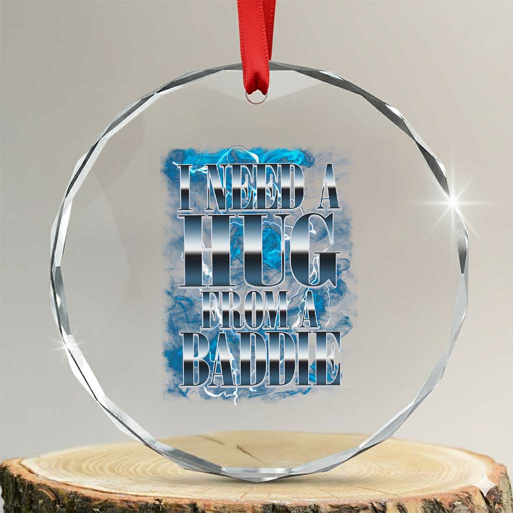 I Need A Hug from A Baddie Crystal Glass Ornament Funny Flirty Meme