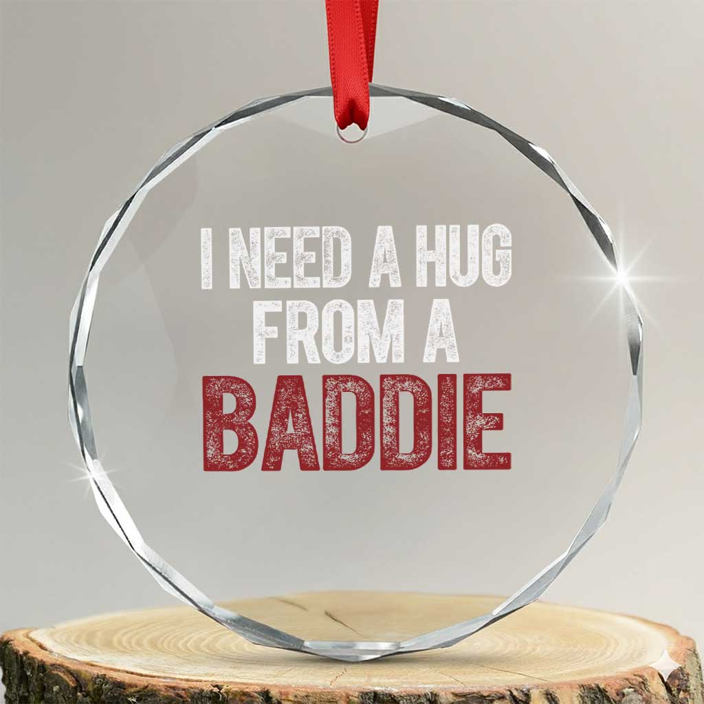 I Need A Hug From A Baddie Crystal Glass Ornament Funny Gag Gift