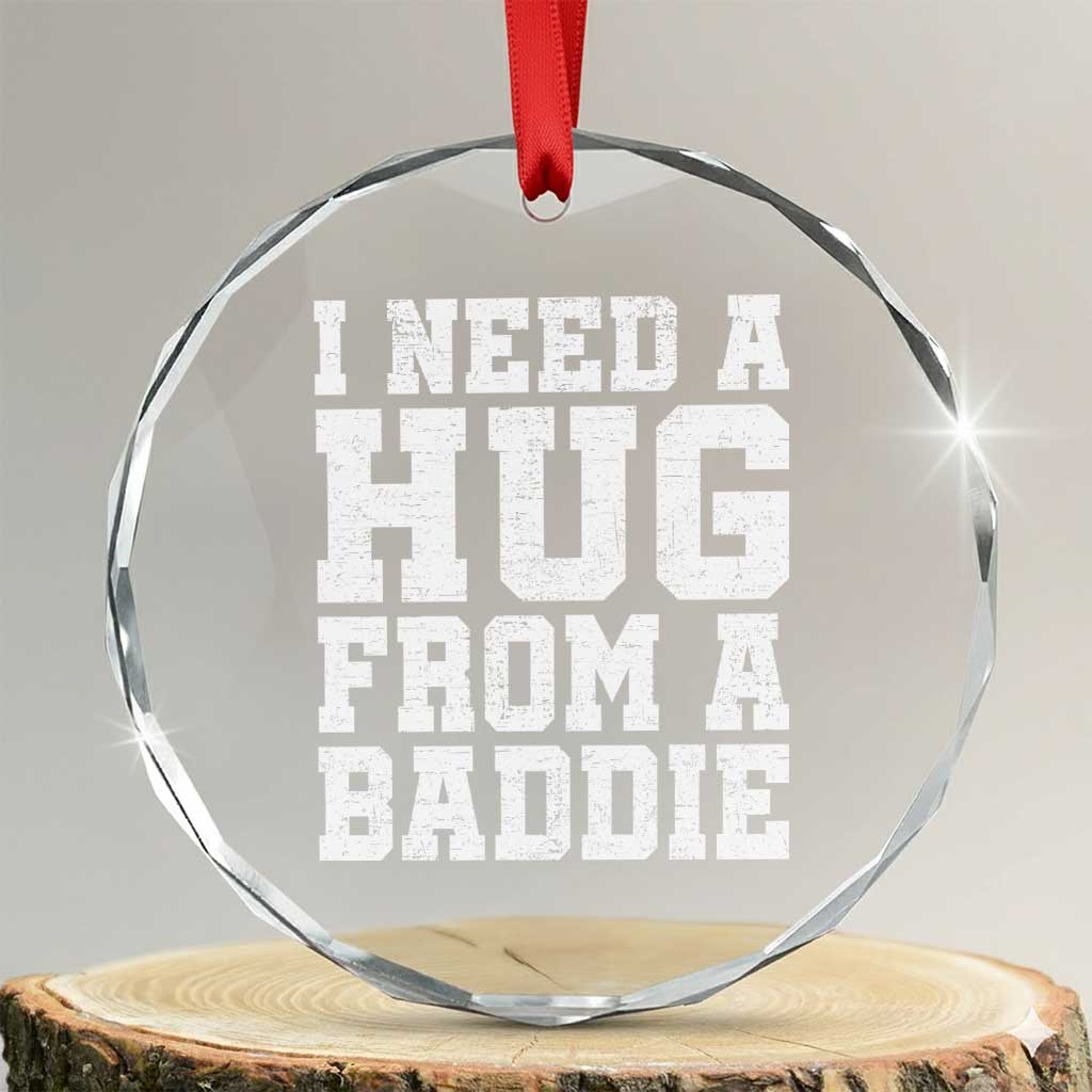 I Need A Hug From A Baddie Crystal Glass Ornament Funny Saying Quote