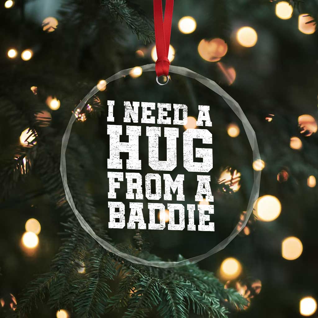 I Need A Hug From A Baddie Crystal Glass Ornament Funny Saying Quote