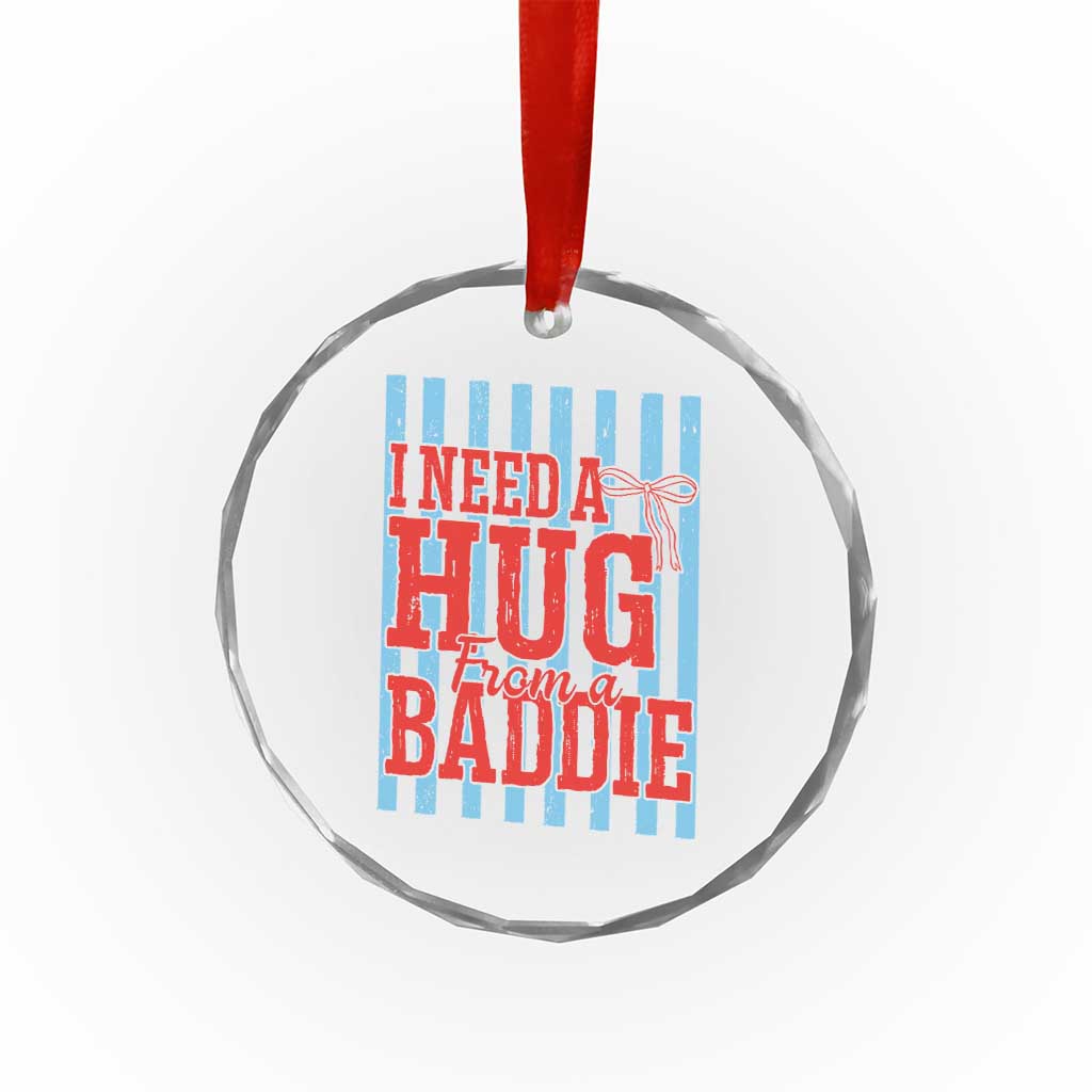 I Need A Hug from A Baddie Crystal Glass Ornament Retro Game Day Season Funny Saying Quote