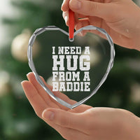 I Need A Hug From A Baddie Heart Crystal Glass Ornament Funny Saying Quote