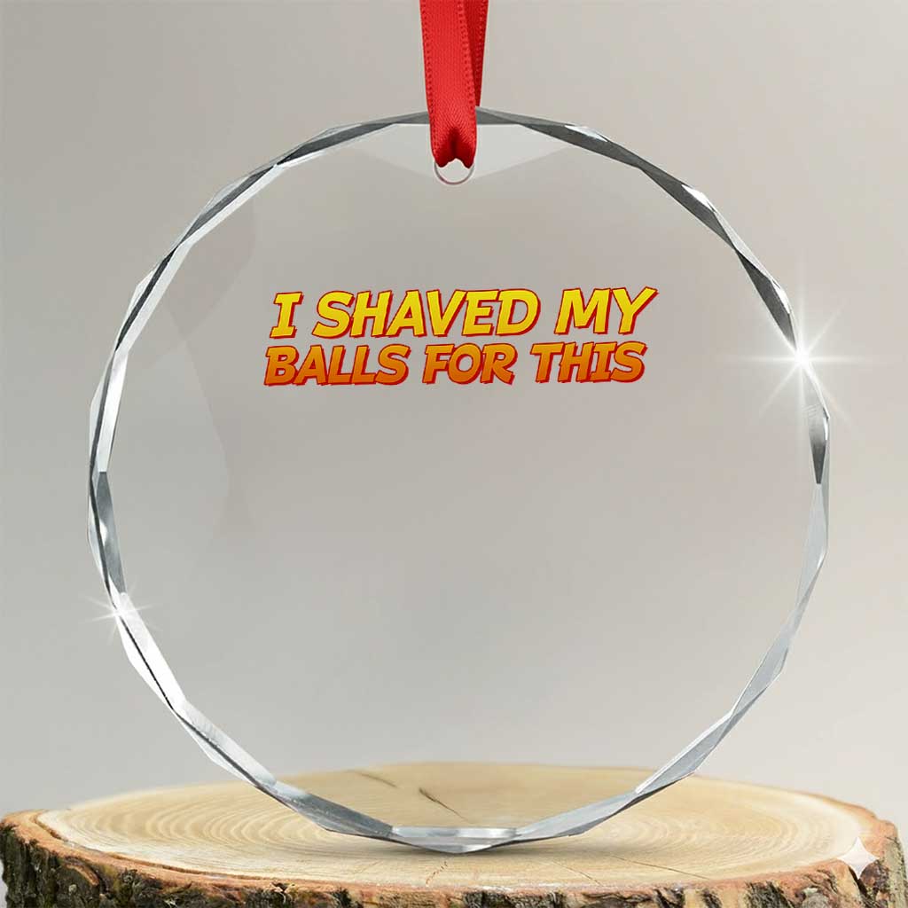 I Shaved My Balls For This Crystal Glass Ornament Funny Rude Meme Exchange Gag Gift - Wonder Print Shop