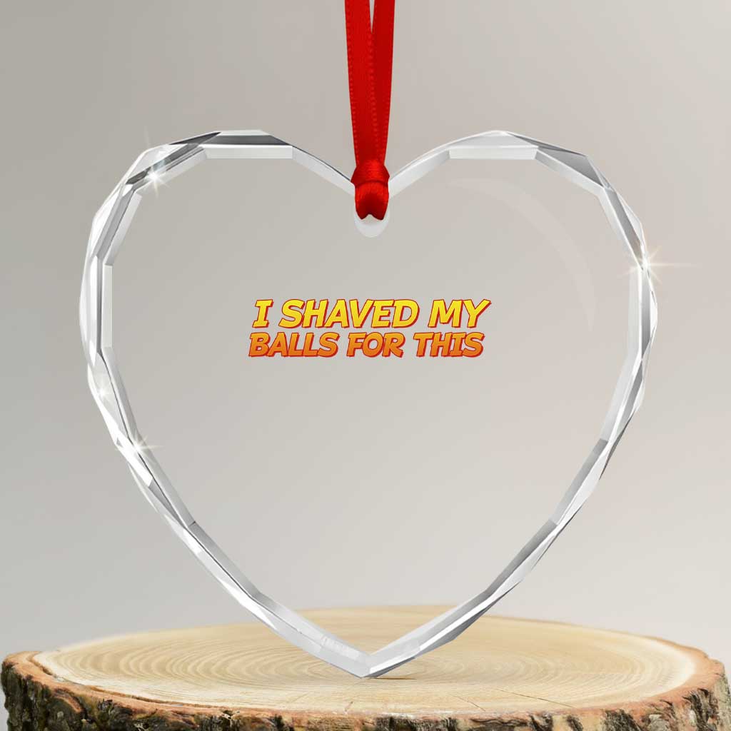 I Shaved My Balls For This Heart Crystal Glass Ornament Funny Rude Meme Exchange Gag Gift - Wonder Print Shop
