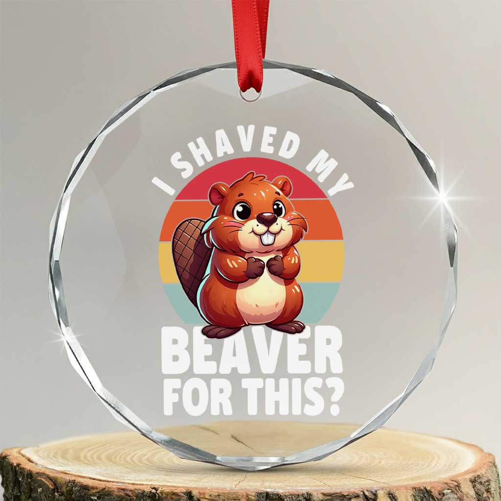 I Shaved My Beaver Crystal Glass Ornament Inappropriate Adult Humor Naughty - Wonder Print Shop