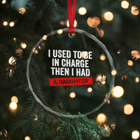 I Used To Be In Charge Then I Had A Daughter Crystal Glass Ornament Funny Girl Dad Fathers Day