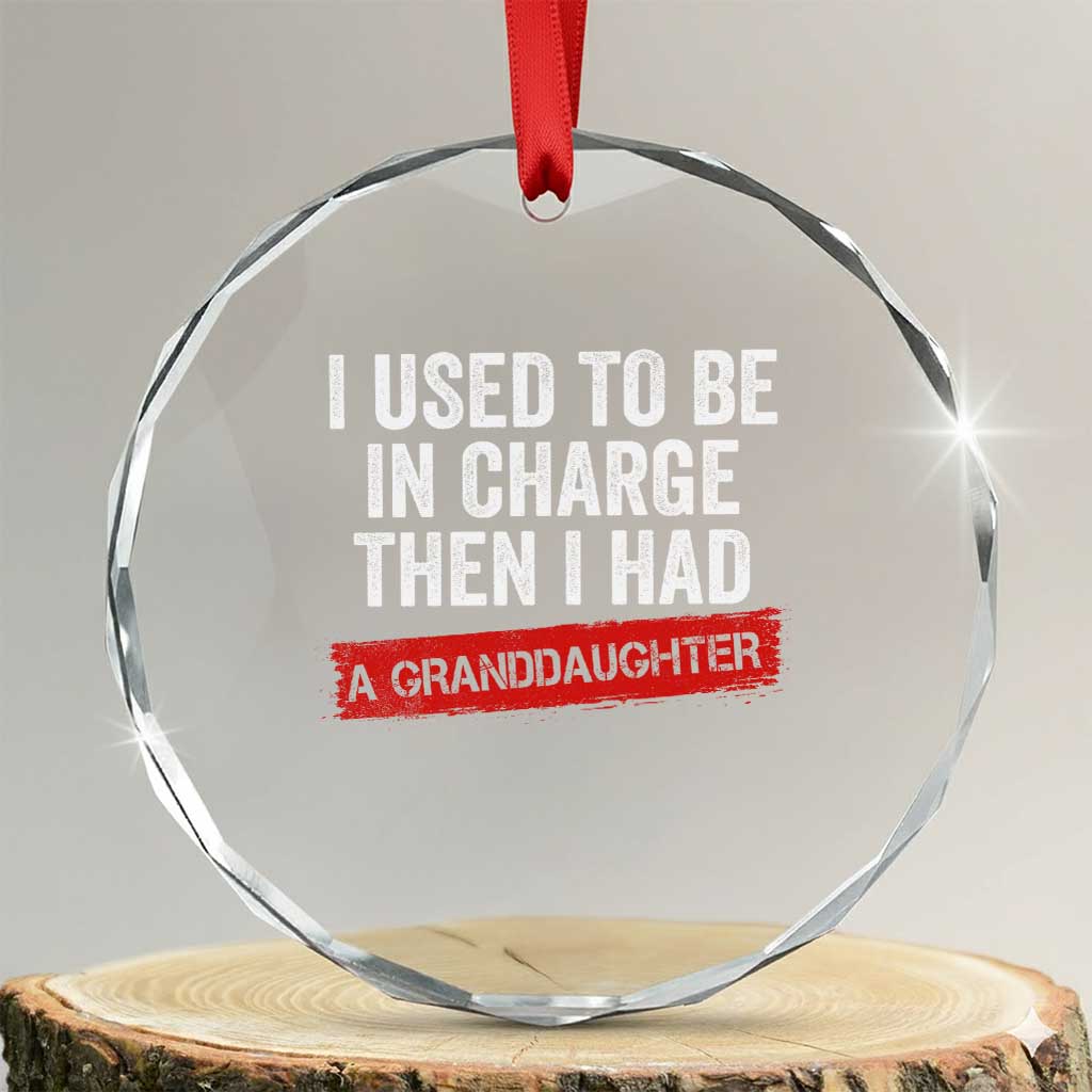 I Used To Be In Charge Then I Had A Granddaughter Crystal Glass Ornament Funny Girl Grandpa Father's Day