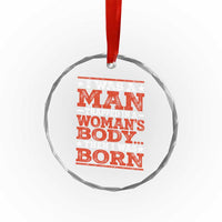 I Was A Man Trapped In A Woman's Body Then I Was Born Crystal Glass Ornament Dark Humor