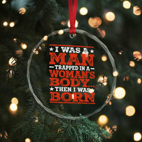 I Was A Man Trapped In A Woman's Body Then I Was Born Crystal Glass Ornament Dark Humor