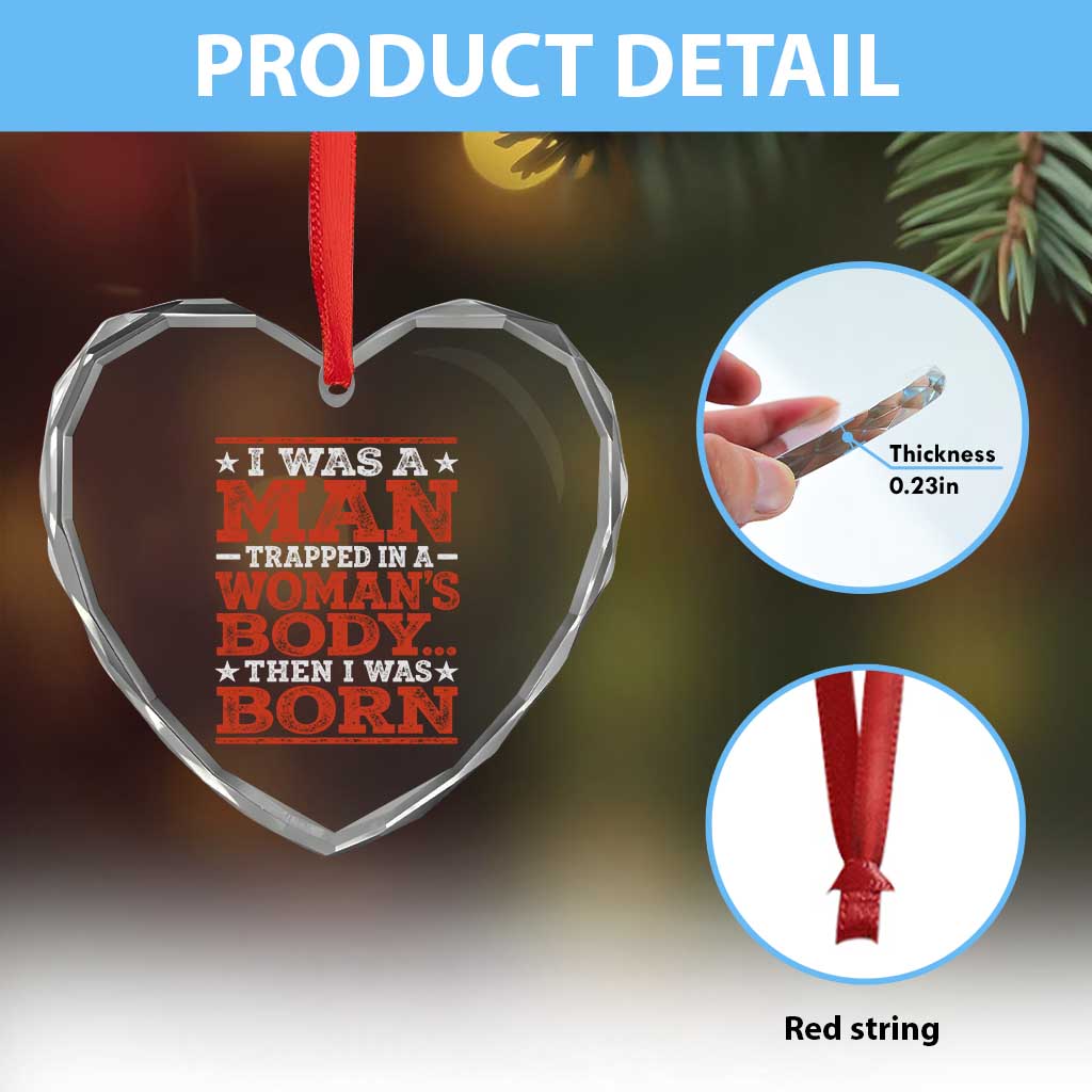 I Was A Man Trapped In A Woman's Body Then I Was Born Heart Crystal Glass Ornament Dark Humor