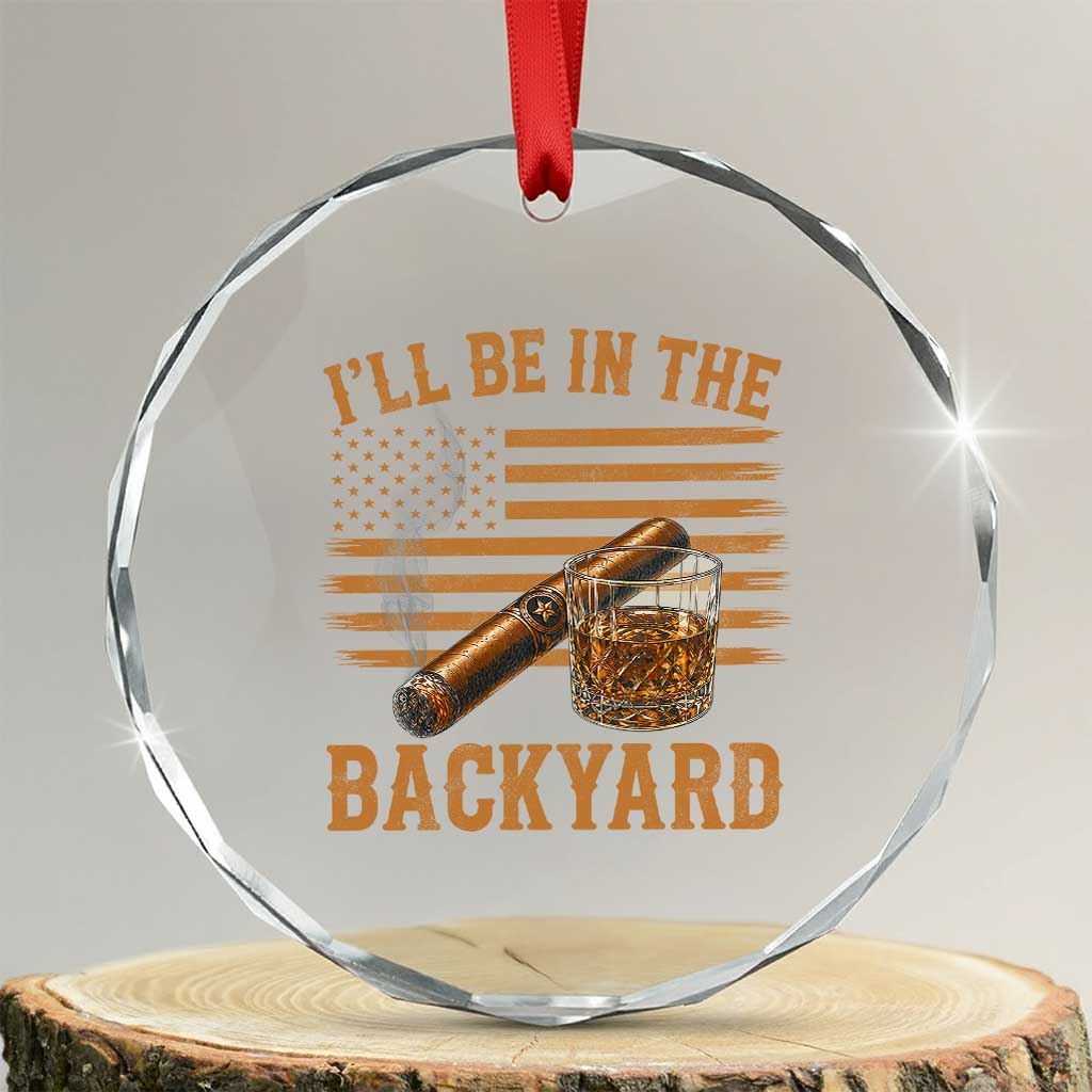 I Will Be In The Backyard Crystal Glass Ornament Funny Bourbon Cigar Lover USA Flag