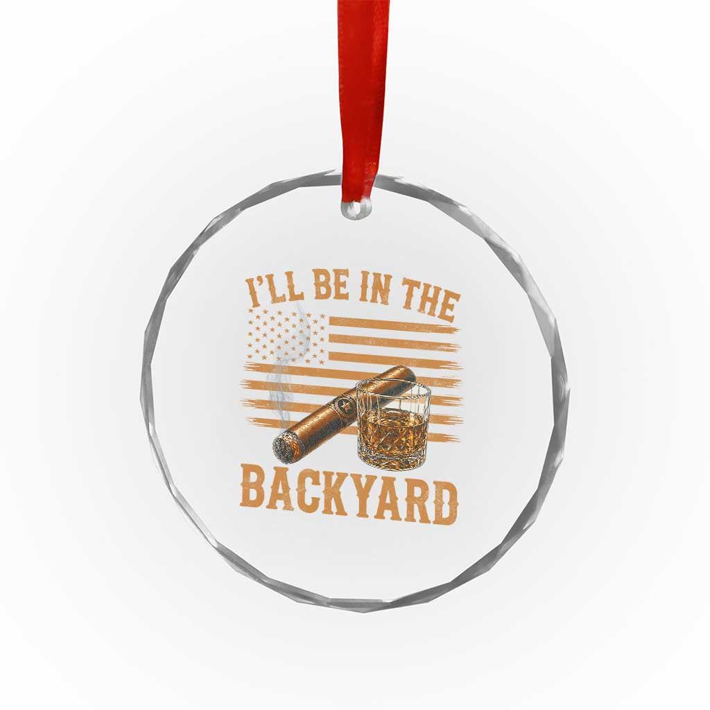 I Will Be In The Backyard Crystal Glass Ornament Funny Bourbon Cigar Lover USA Flag