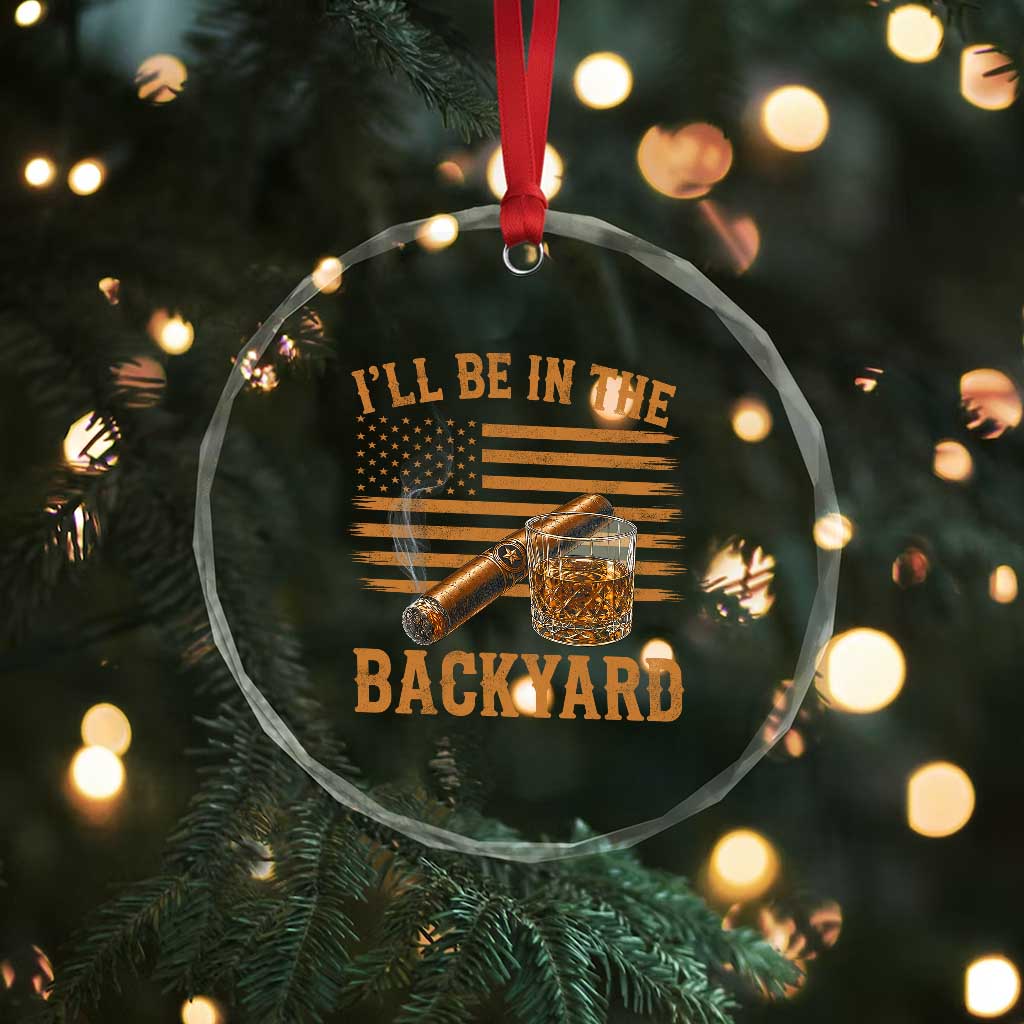 I Will Be In The Backyard Crystal Glass Ornament Funny Bourbon Cigar Lover USA Flag