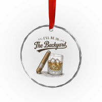 I Will Be In The Backyard Funny Bourbon Cigar Lover Crystal Glass Ornament