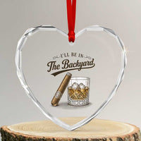 I Will Be In The Backyard Funny Bourbon Cigar Lover Heart Crystal Glass Ornament